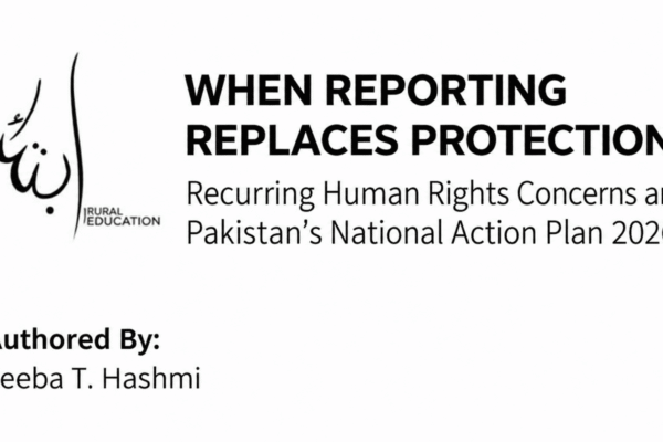 WHEN REPORTING REPLACES PROTECTION | Recurring Human Rights Concerns and Pakistan’s National Action Plan 2026